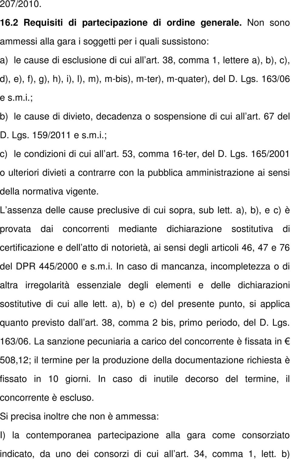 m.i.; c) le condizioni di cui all art. 53, comma 16-ter, del D. Lgs. 165/2001 o ulteriori divieti a contrarre con la pubblica amministrazione ai sensi della normativa vigente.