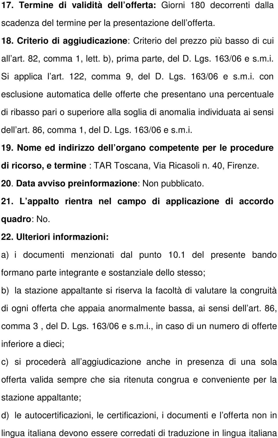86, comma 1, del D. Lgs. 163/06 e s.m.i. 19. Nome ed indirizzo dell organo competente per le procedure di ricorso, e termine : TAR Toscana, Via Ricasoli n. 40, Firenze. 20.