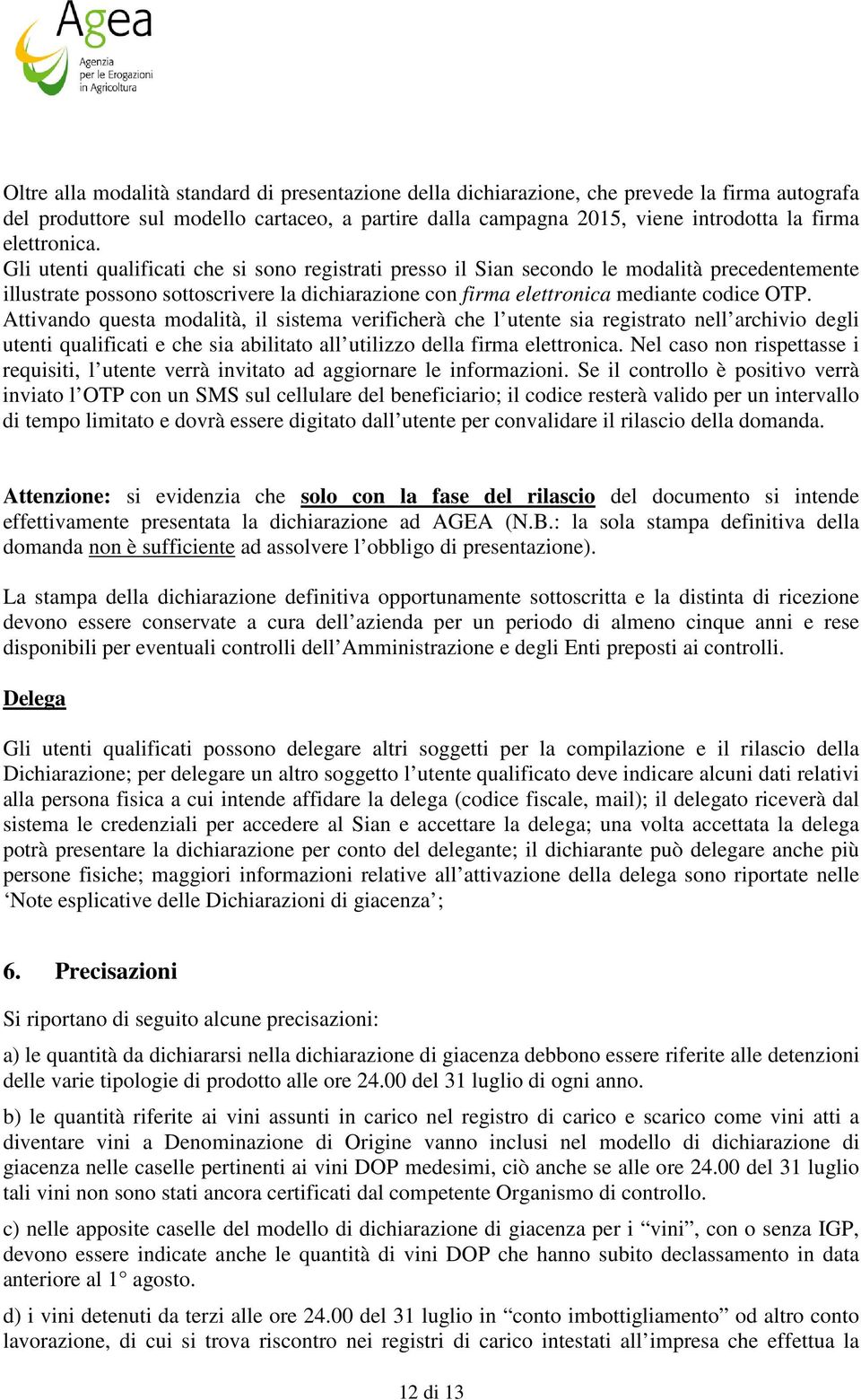 Gli utenti qualificati che si sono registrati presso il Sian secondo le modalità precedentemente illustrate possono sottoscrivere la dichiarazione con firma elettronica mediante codice OTP.