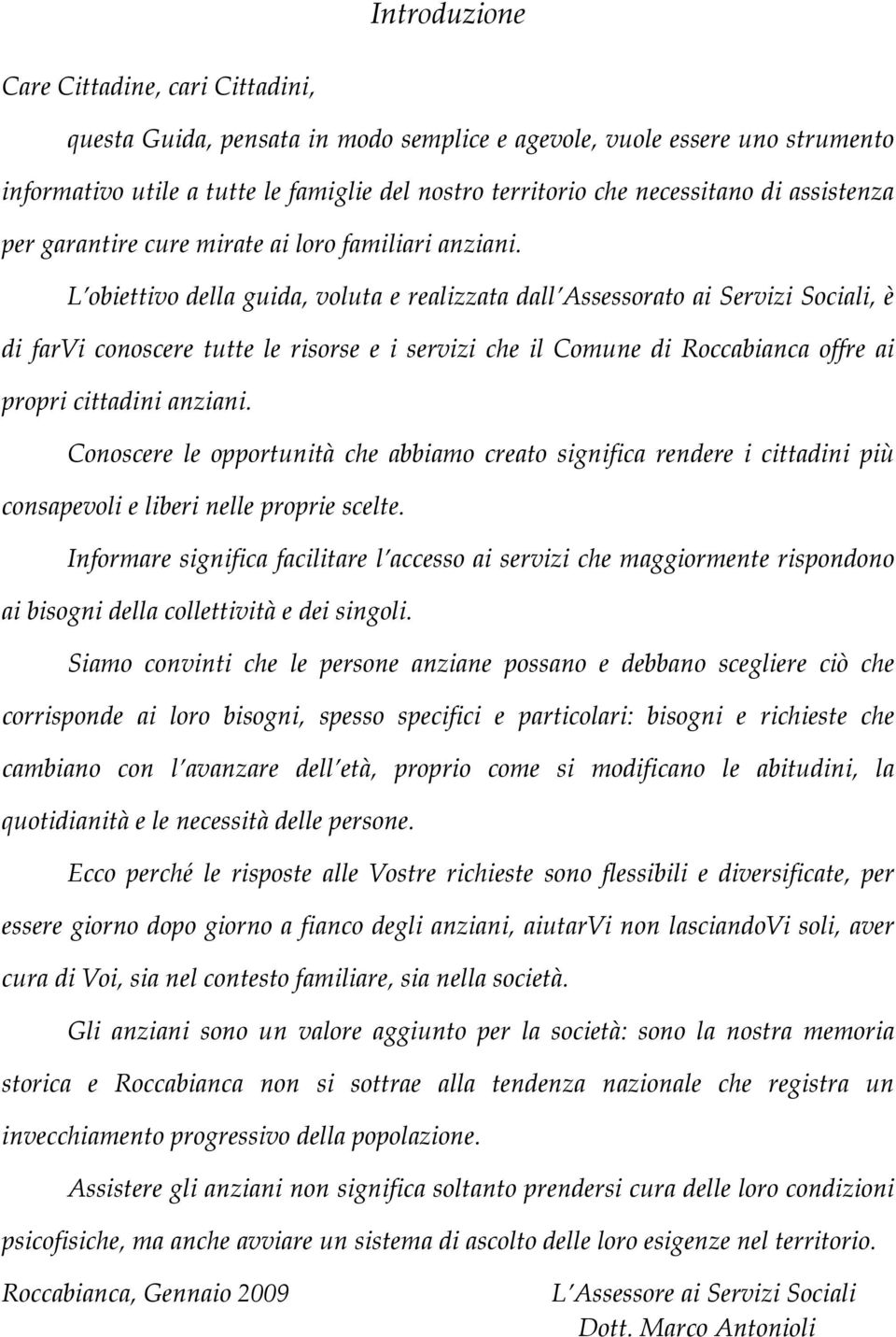 L obiettivo della guida, voluta e realizzata dall Assessorato ai Servizi Sociali, è di farvi conoscere tutte le risorse e i servizi che il Comune di Roccabianca offre ai propri cittadini anziani.