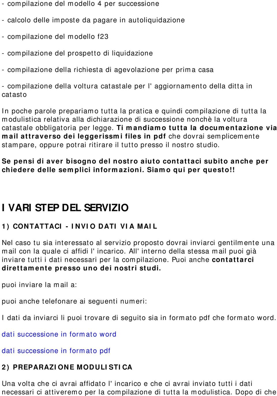 la modulistica relativa alla dichiarazione di successione nonchè la voltura catastale obbligatoria per legge.