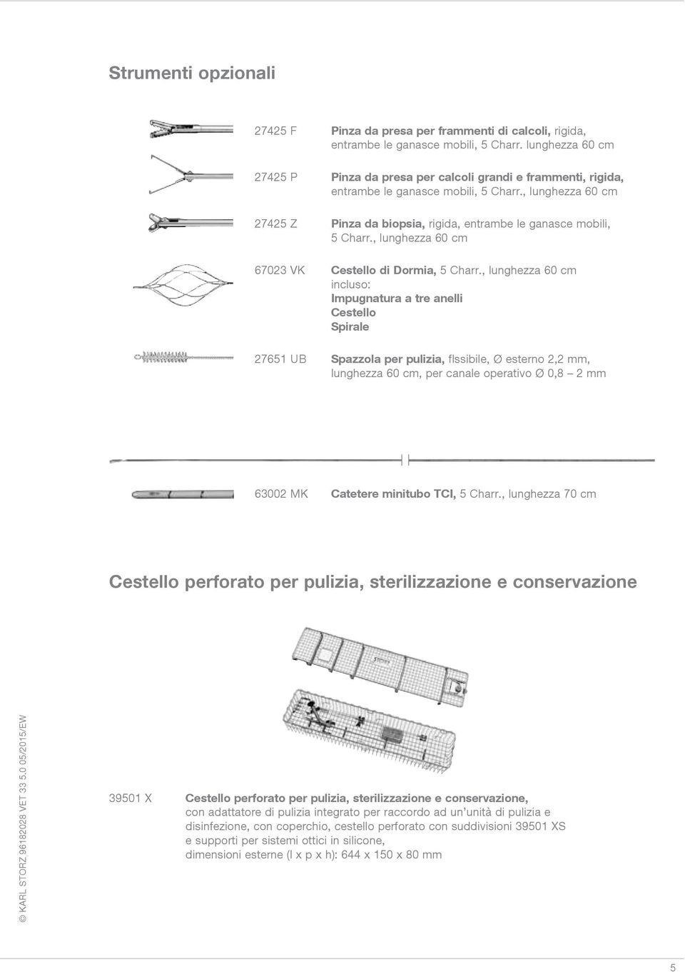 , lunghezza 60 cm 27425 Z Pinza da biopsia, rigida, entrambe le ganasce mobili, 5 Charr., lunghezza 60 cm 67023 VK Cestello di Dormia, 5 Charr.