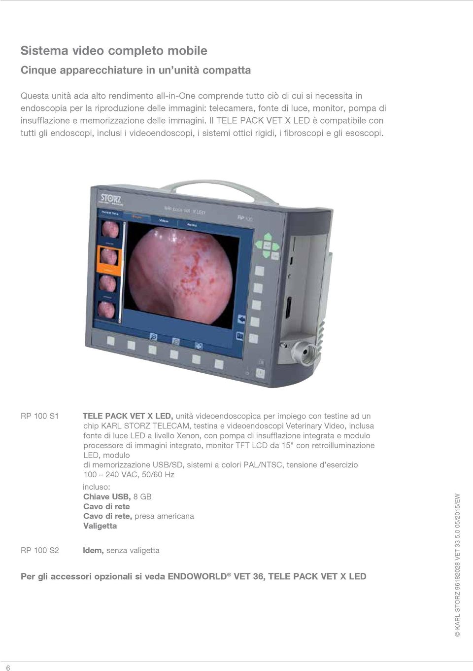 Il TELE PACK VET X LED è compatibile con tutti gli endoscopi, inclusi i videoendoscopi, i sistemi ottici rigidi, i fibroscopi e gli esoscopi.