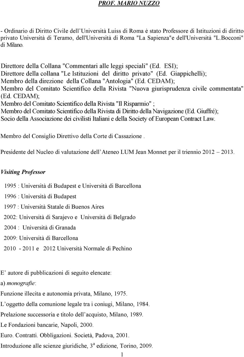 Giappichelli); Membro della direzione della Collana "Antologia" (Ed. CEDAM); Membro del Comitato Scientifico della Rivista "Nuova giurisprudenza civile commentata" (Ed.