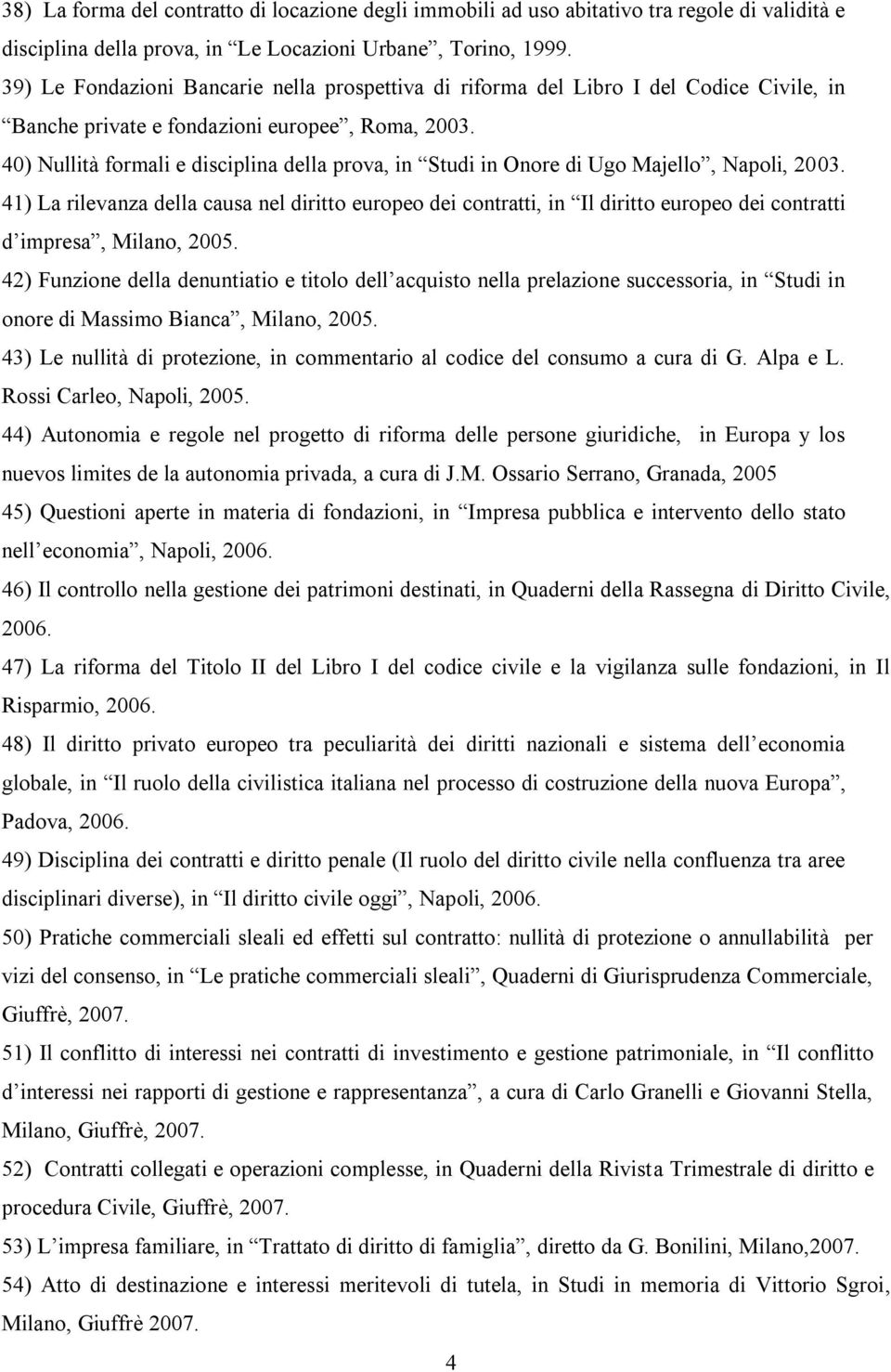 40) Nullità formali e disciplina della prova, in Studi in Onore di Ugo Majello, Napoli, 2003.