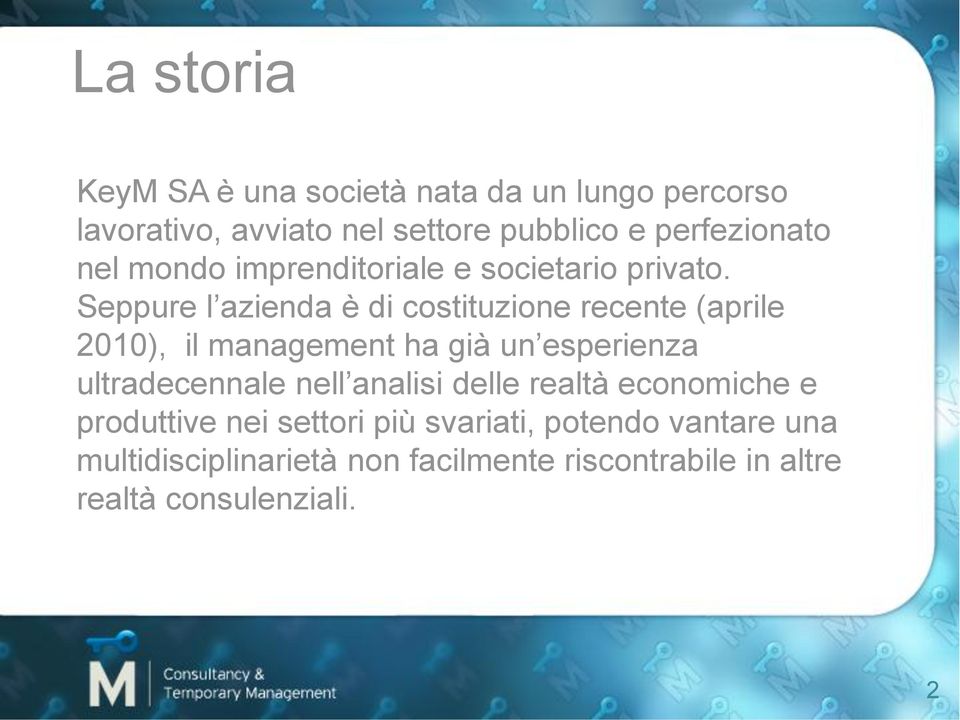 Seppure l azienda è di costituzione recente (aprile 2010), il management ha già un esperienza ultradecennale