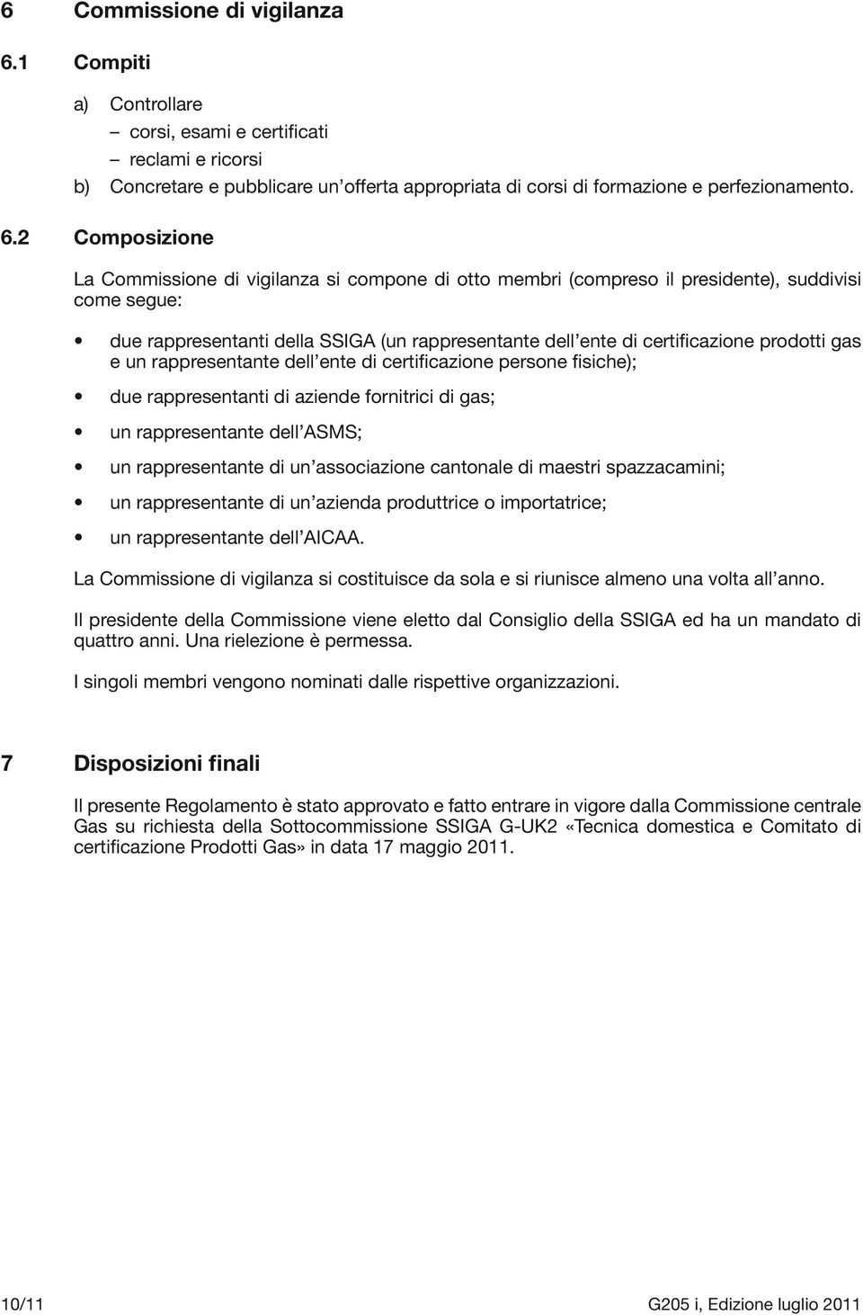 2 Composizione La Commissione di vigilanza si compone di otto membri (compreso il presidente), suddivisi come segue: due rappresentanti della SSIGA (un rappresentante dell ente di certificazione