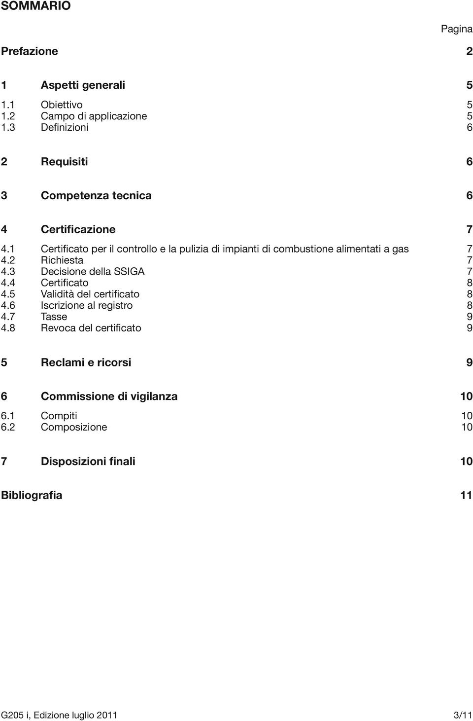 1 Certificato per il controllo e la pulizia di impianti di combustione alimentati a gas 7 4.2 Richiesta 7 4.3 Decisione della SSIGA 7 4.