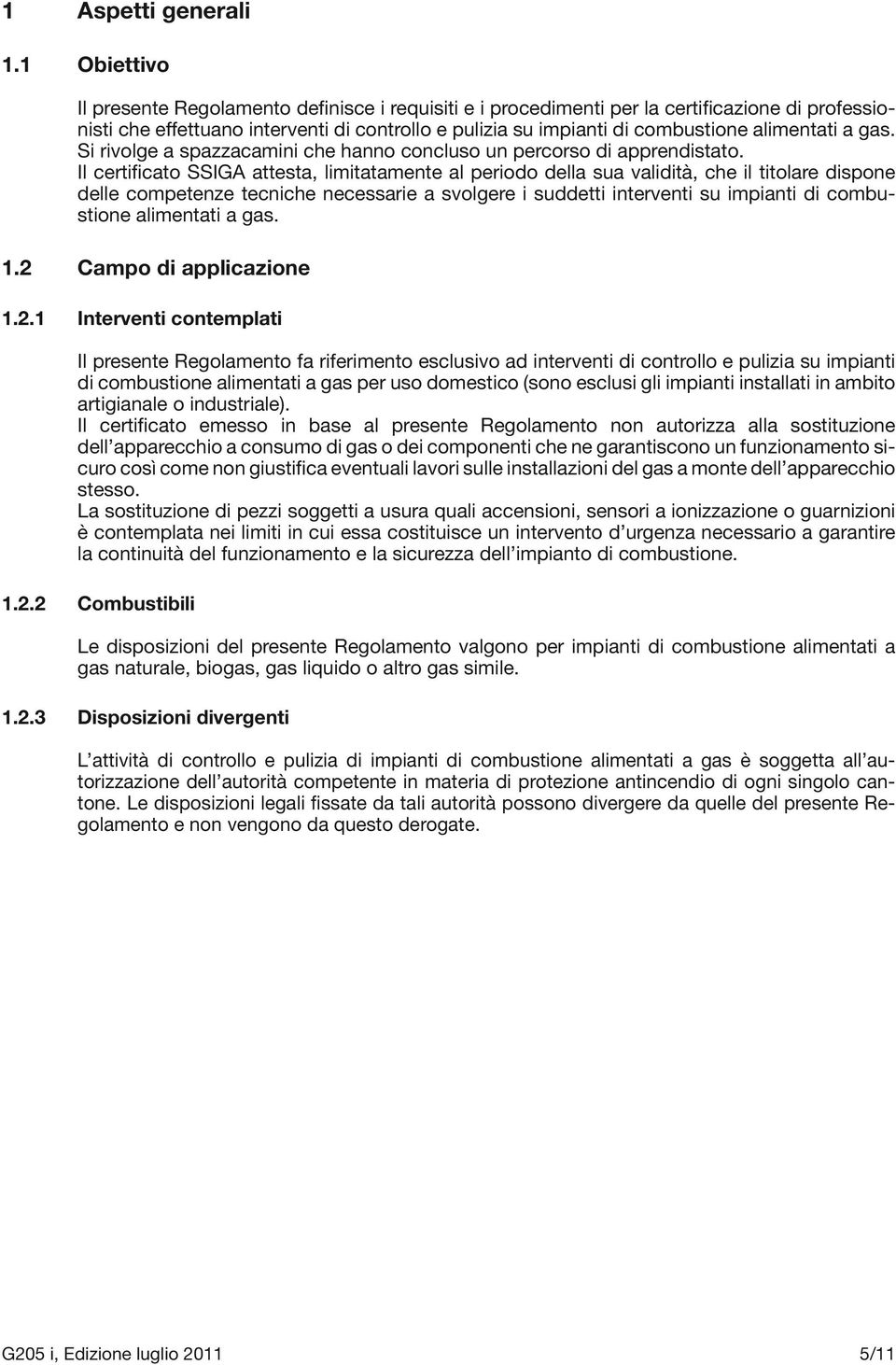 alimentati a gas. Si rivolge a spazzacamini che hanno concluso un percorso di apprendistato.