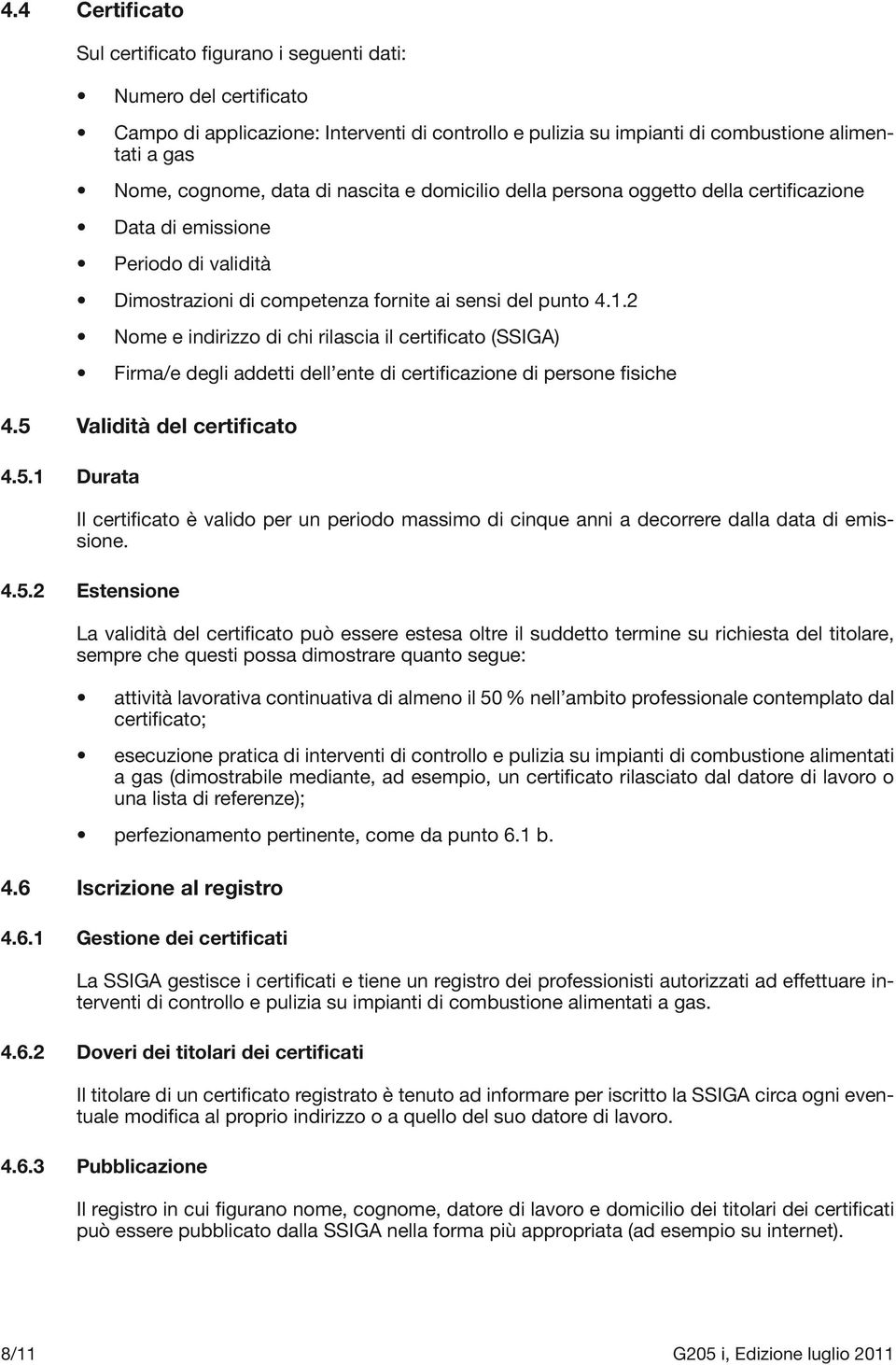 2 Nome e indirizzo di chi rilascia il certificato (SSIGA) Firma/e degli addetti dell ente di certificazione di persone fisiche 4.5 