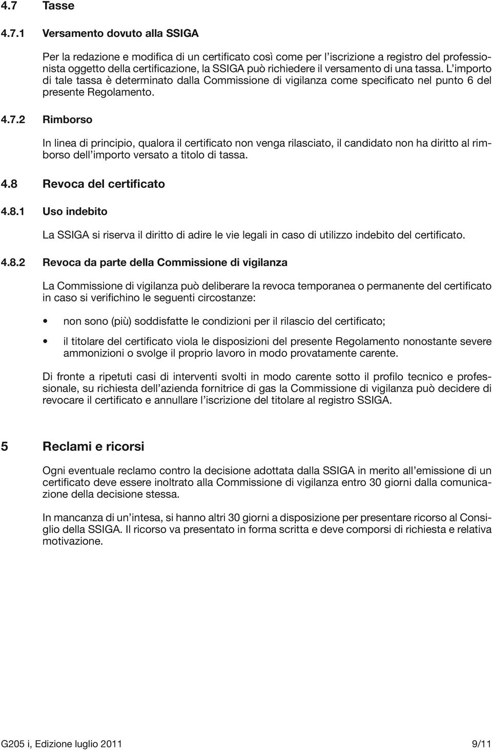 2 Rimborso In linea di principio, qualora il certificato non venga rilasciato, il candidato non ha diritto al rimborso dell importo versato a titolo di tassa. 4.8 