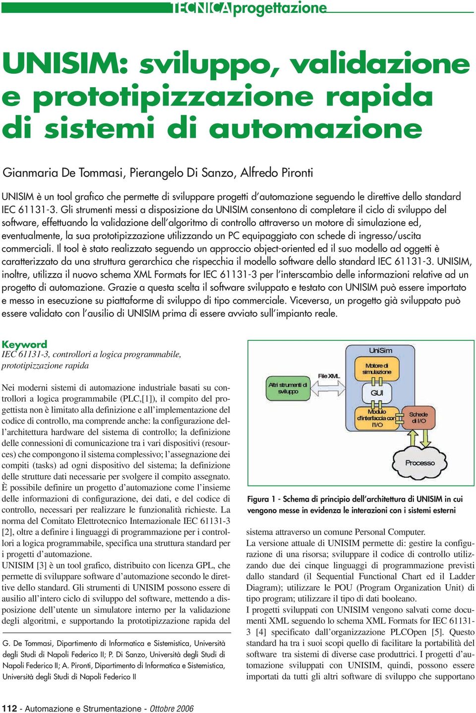 Gli strumenti messi a disposizione da UNISIM consentono di completare il ciclo di sviluppo del software, effettuando la validazione dell algoritmo di controllo attraverso un motore di simulazione ed,