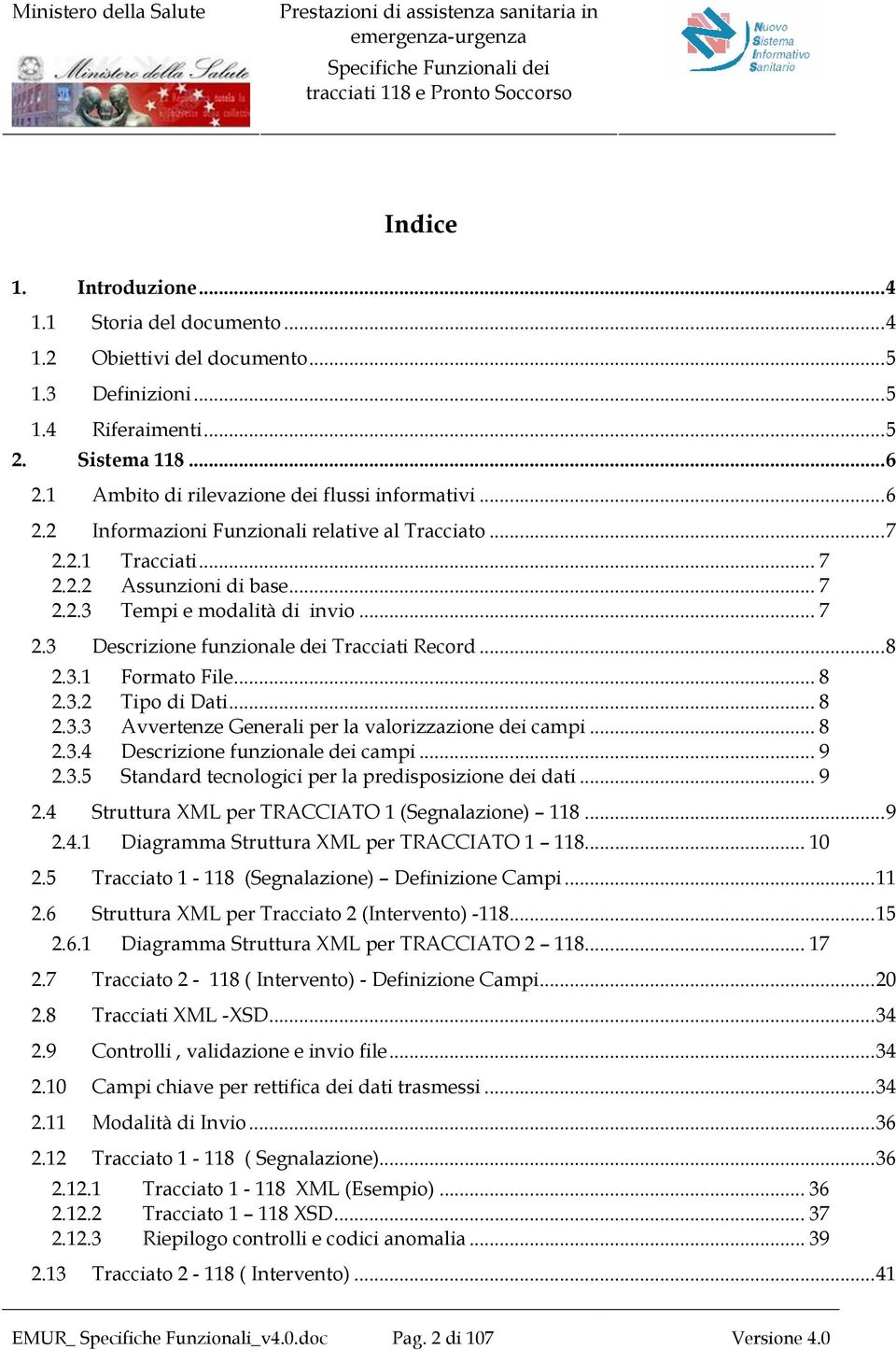 3.1 Formato File... 8 2.3.2 Tipo di Dati... 8 2.3.3 Avvertenze Generali per la valorizzazione dei campi... 8 2.3.4 Descrizione funzionale dei campi... 9 2.3.5 Standard tecnologici per la predisposizione dei dati.