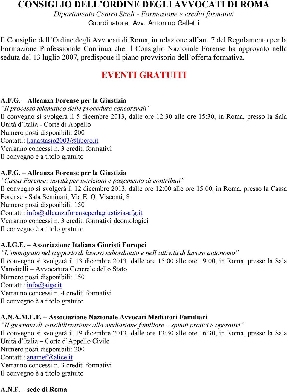 7 del Regolamento per la Formazione Professionale Continua che il Consiglio Nazionale Forense ha approvato nella seduta del 13 luglio 2007, predispone il piano provvisorio dell offerta formativa.