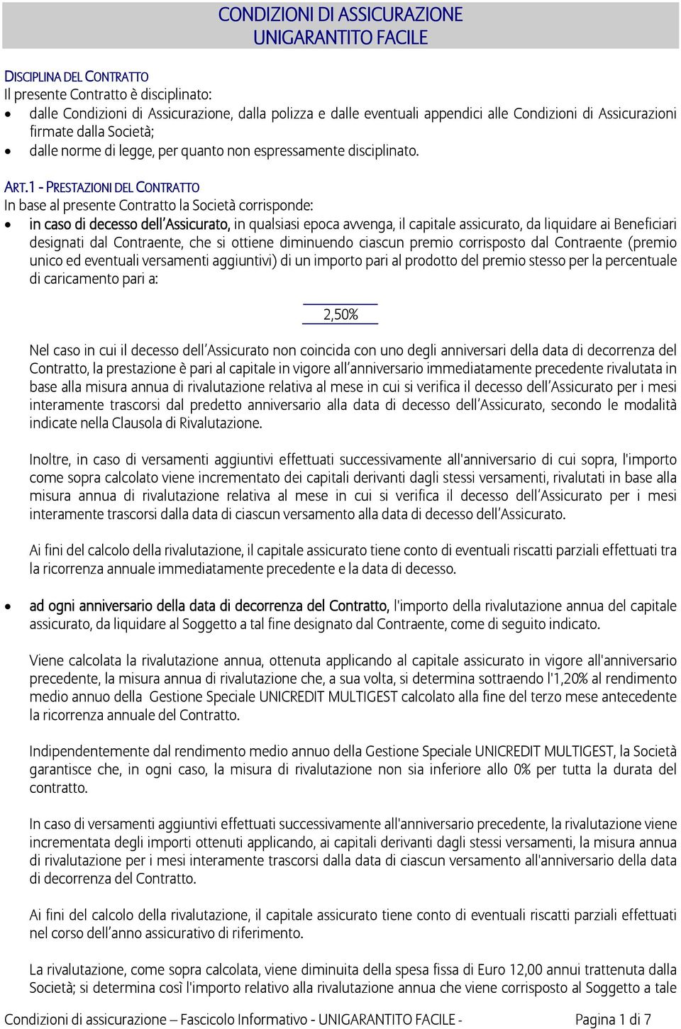 1 - PRESTAZIONI DEL CONTRATTO In base al presente Contratto la Società corrisponde: in caso di decesso dell Assicurato, in qualsiasi epoca avvenga, il capitale assicurato, da liquidare ai Beneficiari