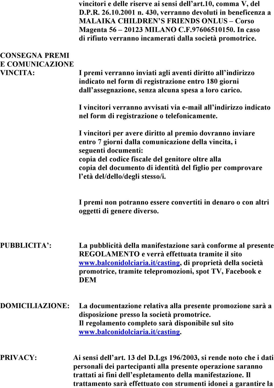 I premi verranno inviati agli aventi diritto all indirizzo indicato nel form di registrazione entro 180 giorni dall assegnazione, senza alcuna spesa a loro carico.