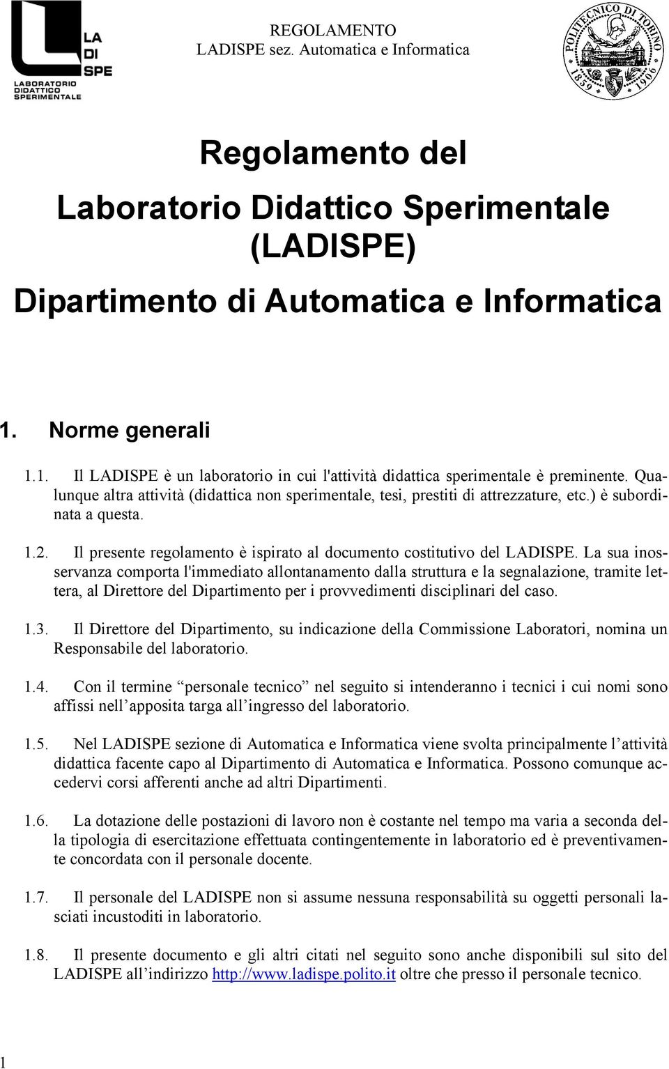 La sua inosservanza comporta l'immediato allontanamento dalla struttura e la segnalazione, tramite lettera, al Direttore del Dipartimento per i provvedimenti disciplinari del caso. 1.3.