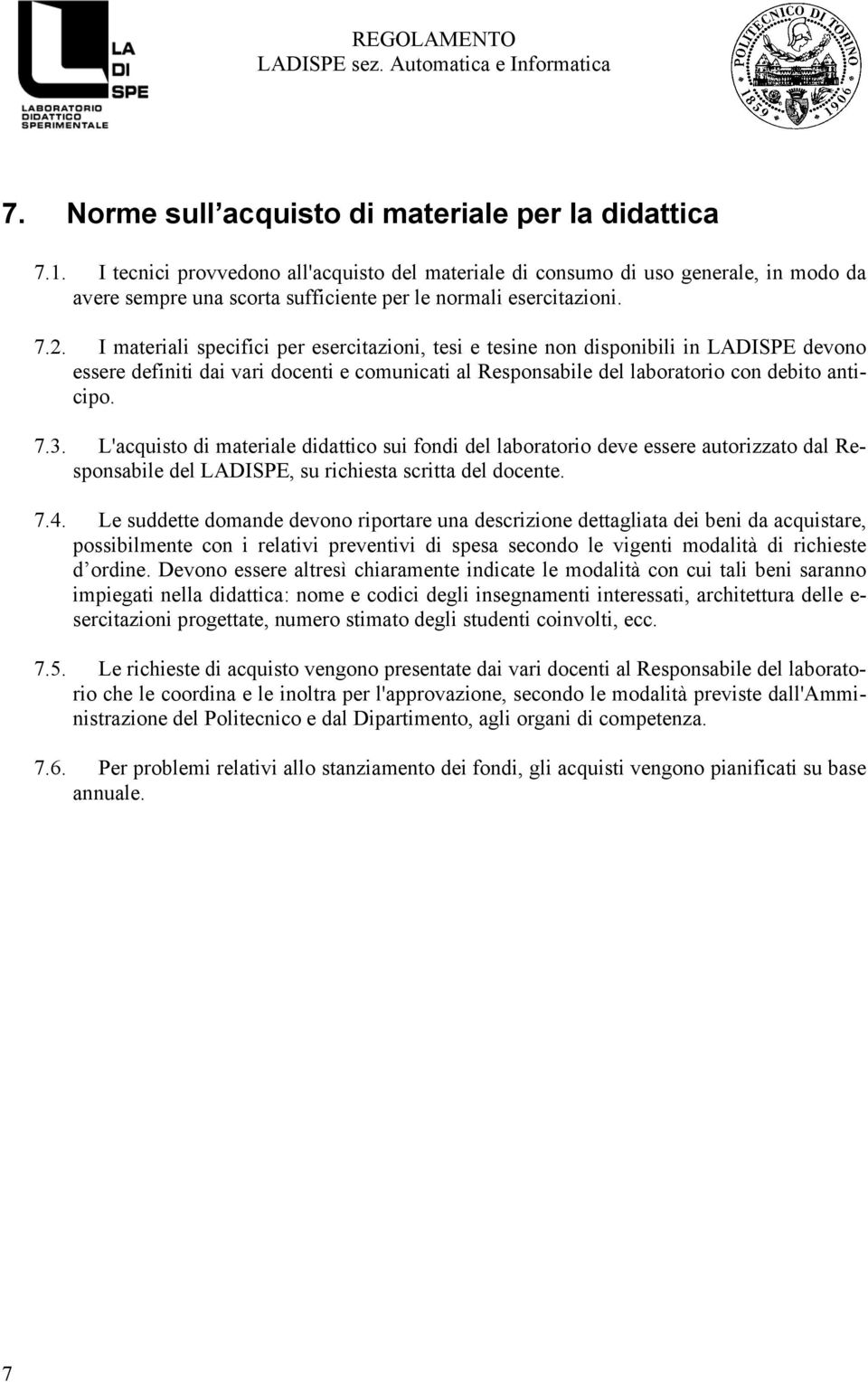 I materiali specifici per esercitazioni, tesi e tesine non disponibili in LADISPE devono essere definiti dai vari docenti e comunicati al Responsabile del laboratorio con debito anticipo. 7.3.