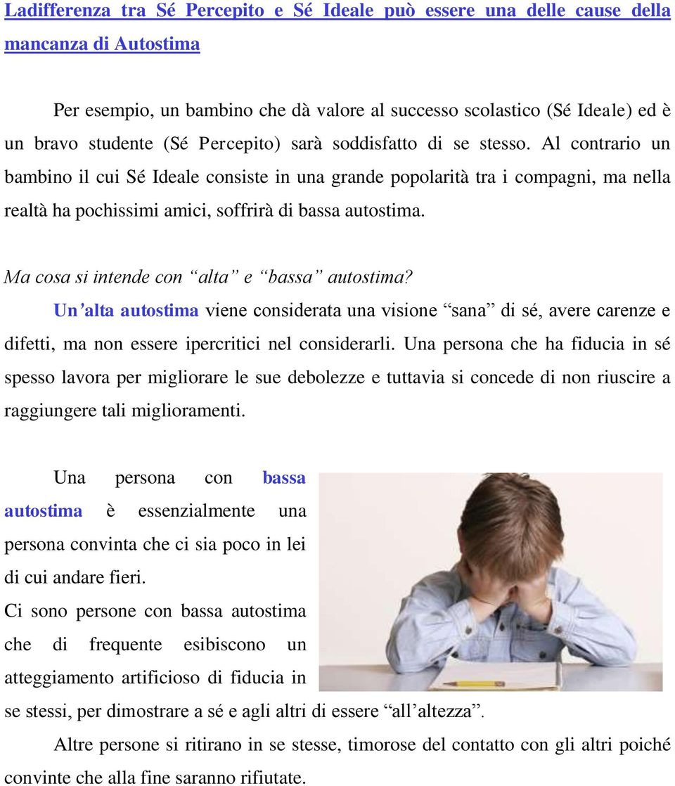 Ma cosa si intende con alta e bassa autostima? Un alta autostima viene considerata una visione sana di sé, avere carenze e difetti, ma non essere ipercritici nel considerarli.