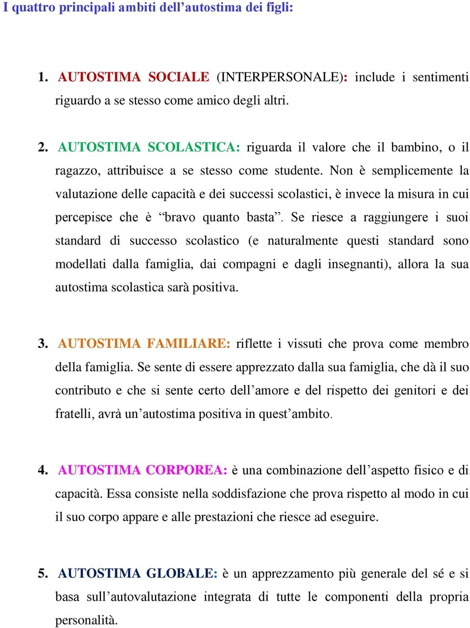 Non è semplicemente la valutazione delle capacità e dei successi scolastici, è invece la misura in cui percepisce che è bravo quanto basta.