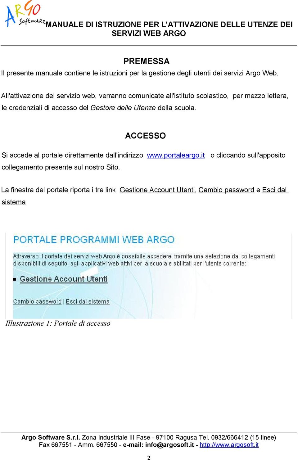 delle Utenze della scuola. ACCESSO Si accede al portale direttamente dall'indirizzo www.portaleargo.