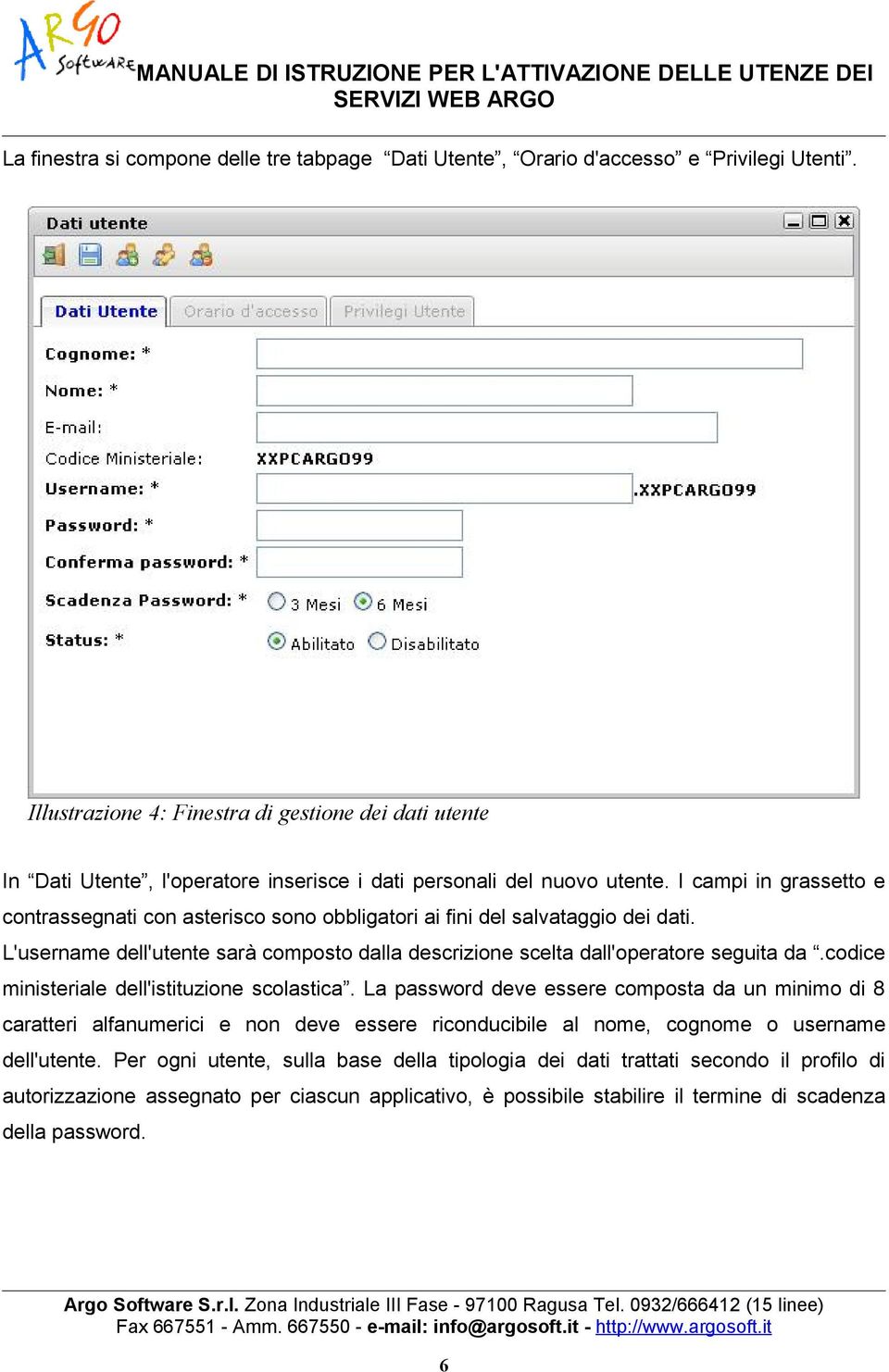 I campi in grassetto e contrassegnati con asterisco sono obbligatori ai fini del salvataggio dei dati. L'username dell'utente sarà composto dalla descrizione scelta dall'operatore seguita da.