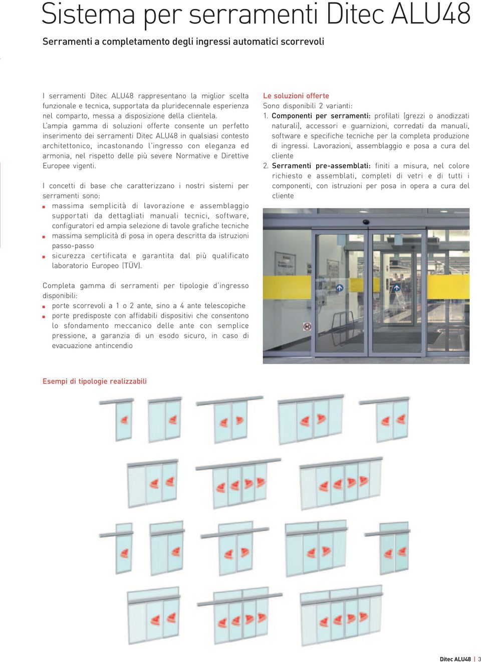 L ampia gaa di soluzioni offerte consente un perfetto inserimento dei serramenti Ditec ALU in qualsiasi contesto architettonico, incastonando l ingresso con eleganza ed armonia, nel rispetto delle