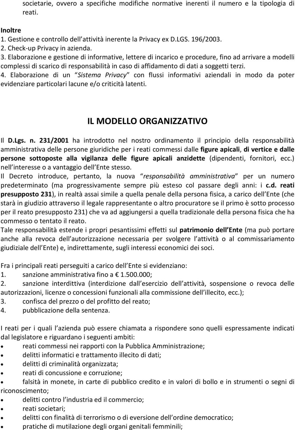 Elaborazione e gestione di informative, lettere di incarico e procedure, fino ad arrivare a modelli complessi di scarico di responsabilità in caso di affidamento di dati a soggetti terzi. 4.