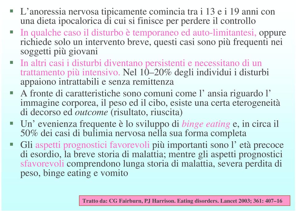 Nel 10 20% degli individui i disturbi appaiono intrattabili e senza remittenza A fronte di caratteristiche sono comuni come l ansia riguardo l immagine corporea, il peso ed il cibo, esiste una certa