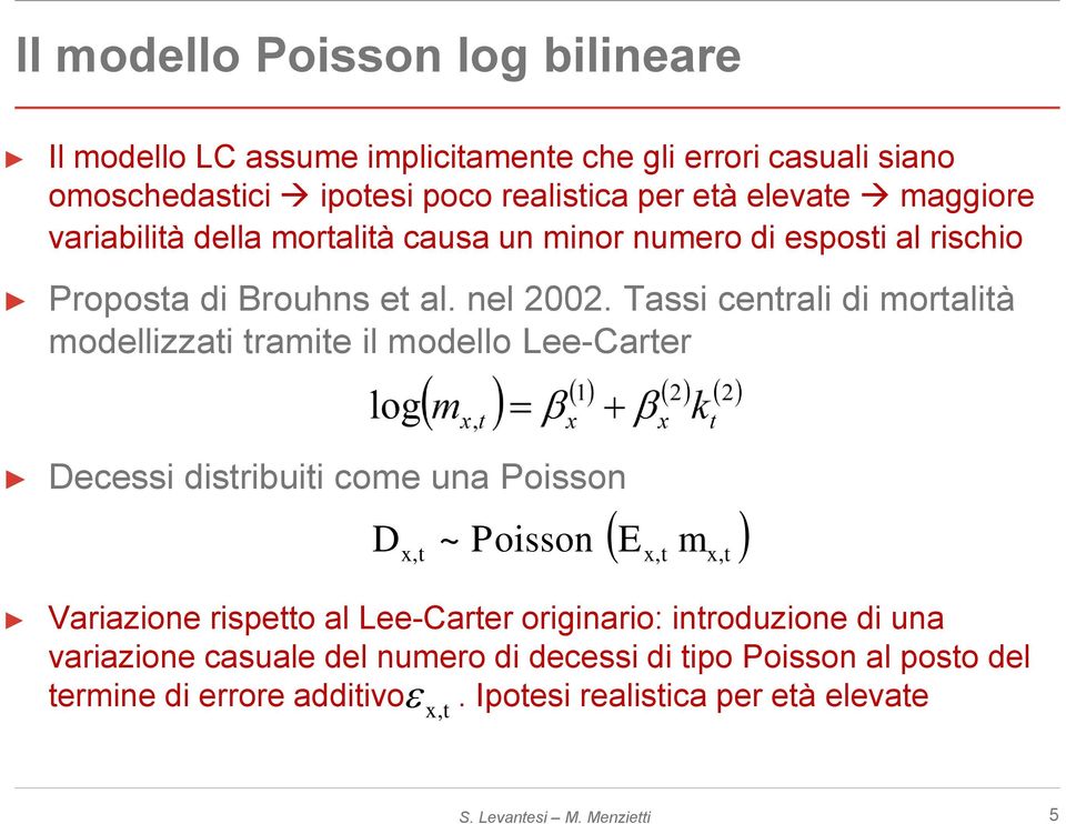 Tassi centrali di mortalità modellizzati tramite il modello Lee-Carter Decessi distribuiti come una Poisson D x, t ~ Poisson Ex, t mx, t Variazione rispetto al