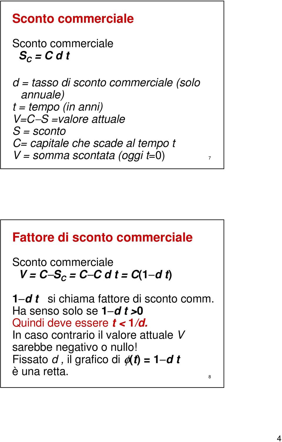 Sconto commerciale V = C S C = C C d t = C(1 d t) 1 d t si chiama fattore di sconto comm.