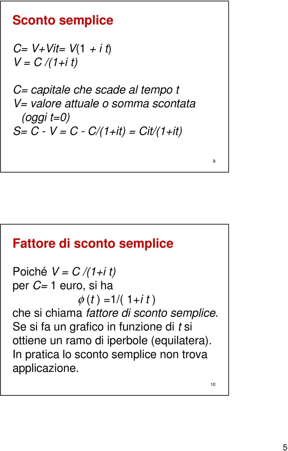 per C= 1 euro, si ha φ (t ) =1/( 1+i t ) che si chiama fattore di sconto semplice.