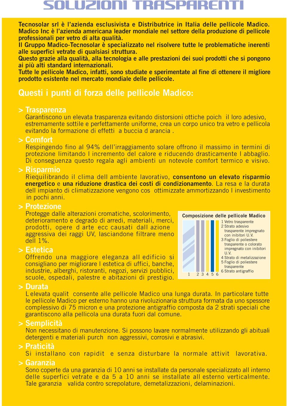 Il Gruppo Madico-Tecnosolar è specializzato nel risolvere tutte le problematiche inerenti alle superfici vetrate di qualsiasi struttura.