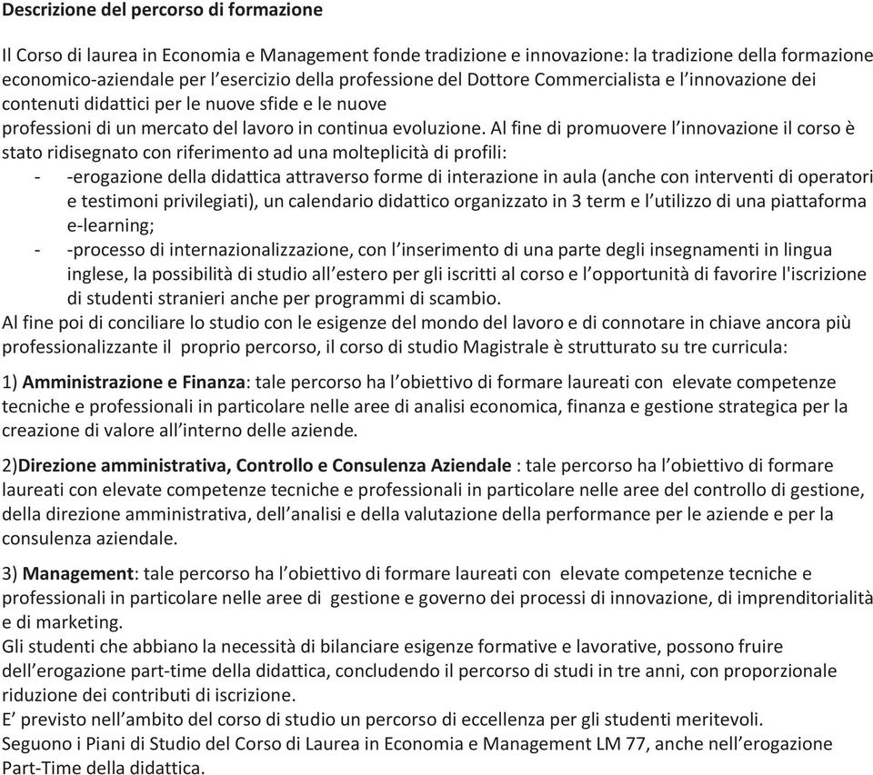 Al fine di promuovere l innovazione il corso è stato ridisegnato con riferimento ad una molteplicità di profili: - -erogazione della didattica attraverso forme di interazione in aula (anche con