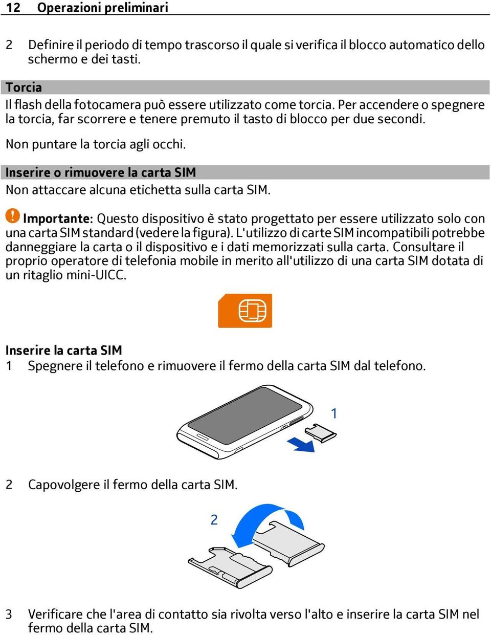 Non puntare la torcia agli occhi. Inserire o rimuovere la carta SIM Non attaccare alcuna etichetta sulla carta SIM.