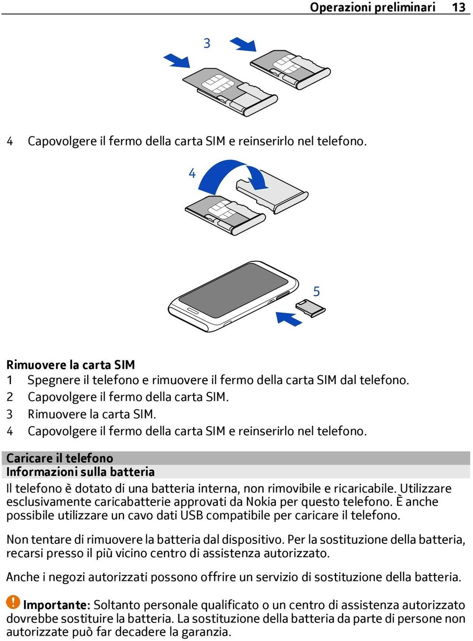 Caricare il telefono Informazioni sulla batteria Il telefono è dotato di una batteria interna, non rimovibile e ricaricabile.