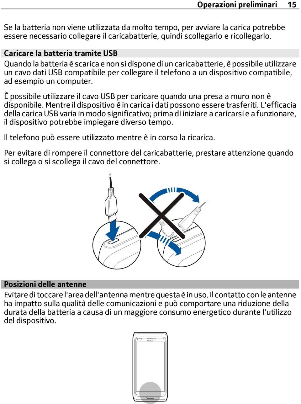 compatibile, ad esempio un computer. È possibile utilizzare il cavo USB per caricare quando una presa a muro non è disponibile. Mentre il dispositivo è in carica i dati possono essere trasferiti.