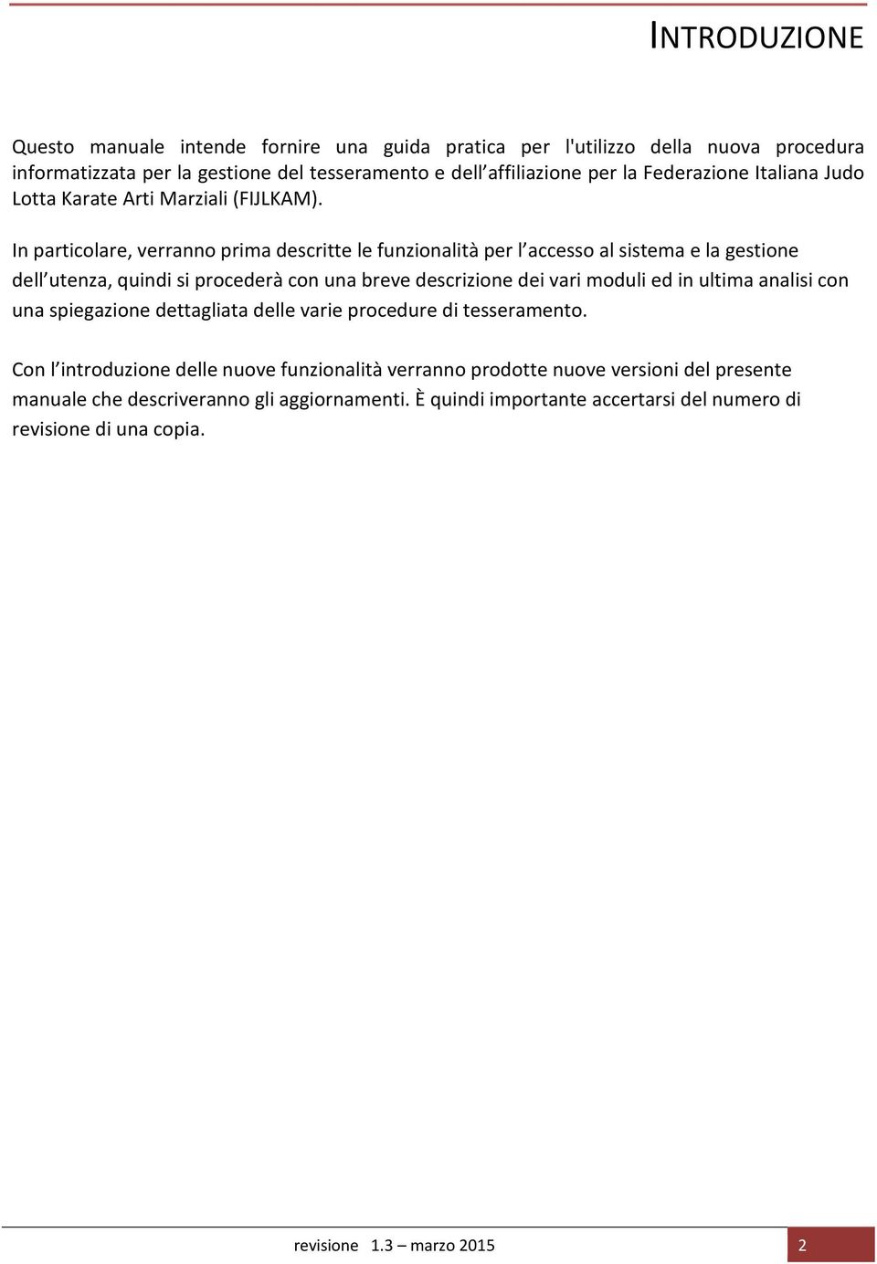 In particolare, verranno prima descritte le funzionalità per l accesso al sistema e la gestione dell utenza, quindi si procederà con una breve descrizione dei vari moduli ed in