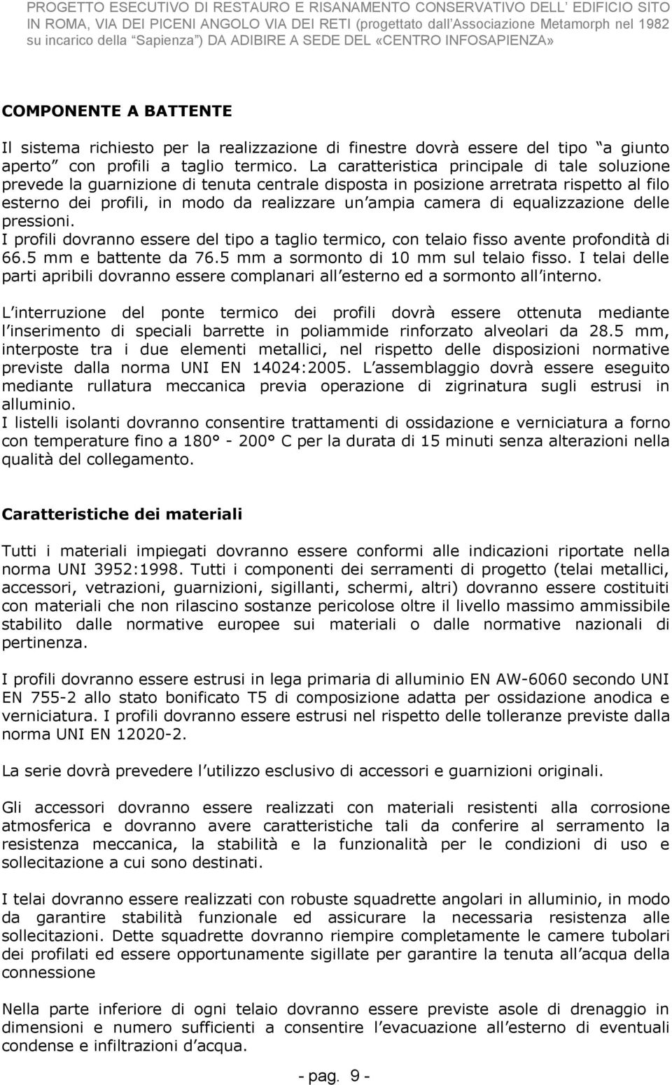 equalizzazione delle pressioni. I profili dovranno essere del tipo a taglio termico, con telaio fisso avente profondità di 66.5 mm e battente da 76.5 mm a sormonto di 10 mm sul telaio fisso.