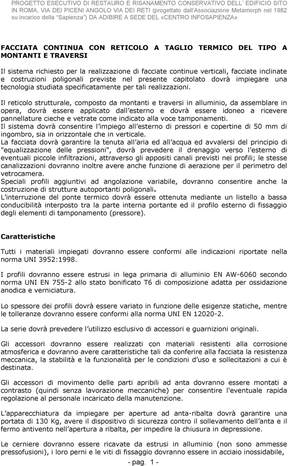 Il reticolo strutturale, composto da montanti e traversi in alluminio, da assemblare in opera, dovrà essere applicato dall esterno e dovrà essere idoneo a ricevere pannellature cieche e vetrate come