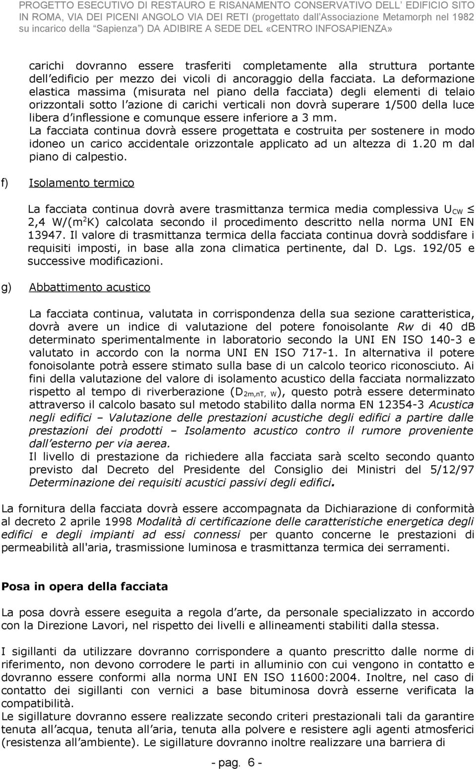 e comunque essere inferiore a 3 mm. La facciata continua dovrà essere progettata e costruita per sostenere in modo idoneo un carico accidentale orizzontale applicato ad un altezza di 1.