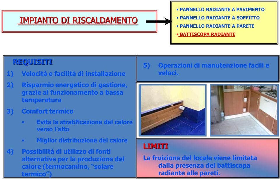 del calore verso l alto Miglior distribuzione del calore 4) Possibilità di utilizzo di fonti alternative per la produzione del calore (termocamino,