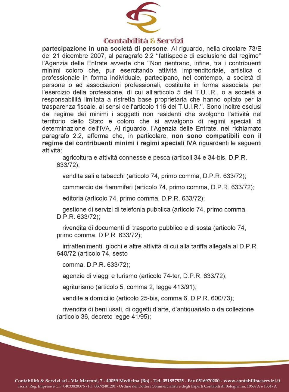 professionale in forma individuale, partecipano, nel contempo, a società di persone o ad associazioni professionali, costituite in forma associata per l esercizio della professione, di cui all