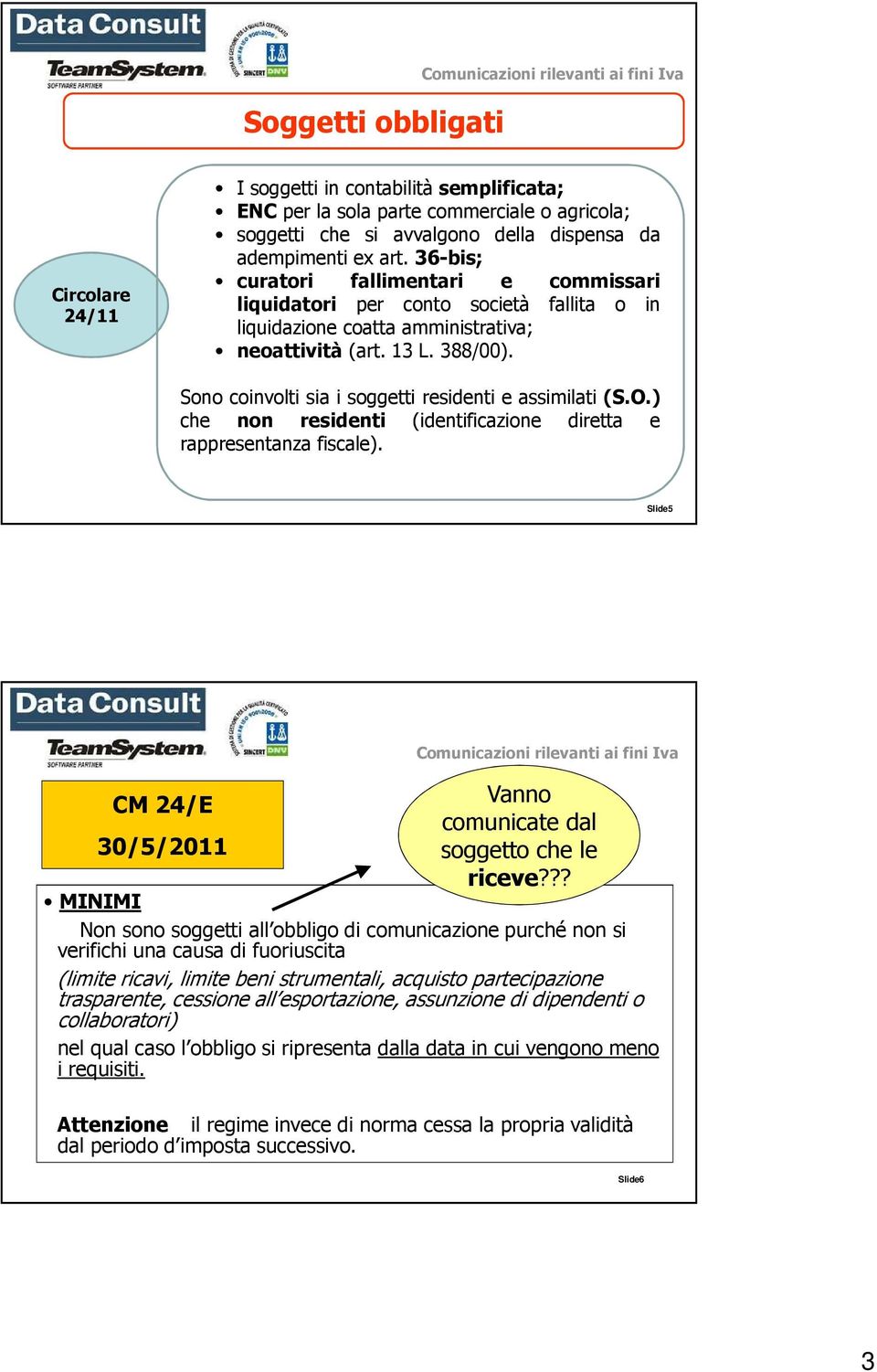 Sono coinvolti sia i soggetti residenti e assimilati (S.O.) che non residenti (identificazione diretta e rappresentanza fiscale). Slide5 CM 24/E Vanno comunicate dal 30/5/2011 soggetto che le riceve?