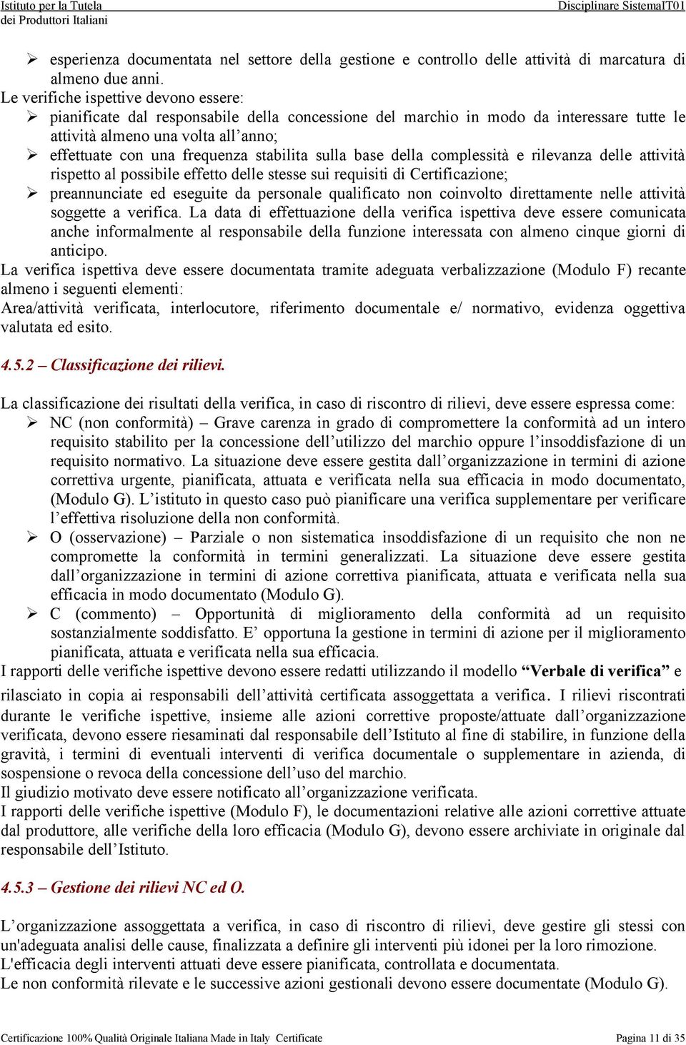 stabilita sulla base della complessità e rilevanza delle attività rispetto al possibile effetto delle stesse sui requisiti di Certificazione; preannunciate ed eseguite da personale qualificato non