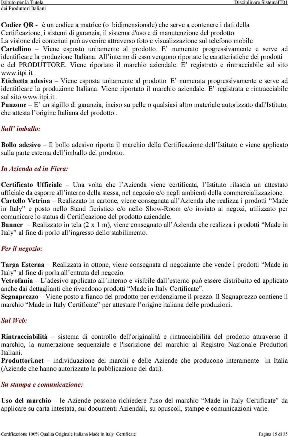 E numerato progressivamente e serve ad identificare la produzione Italiana. All interno di esso vengono riportate le caratteristiche dei prodotti e del PRODUTTORE.