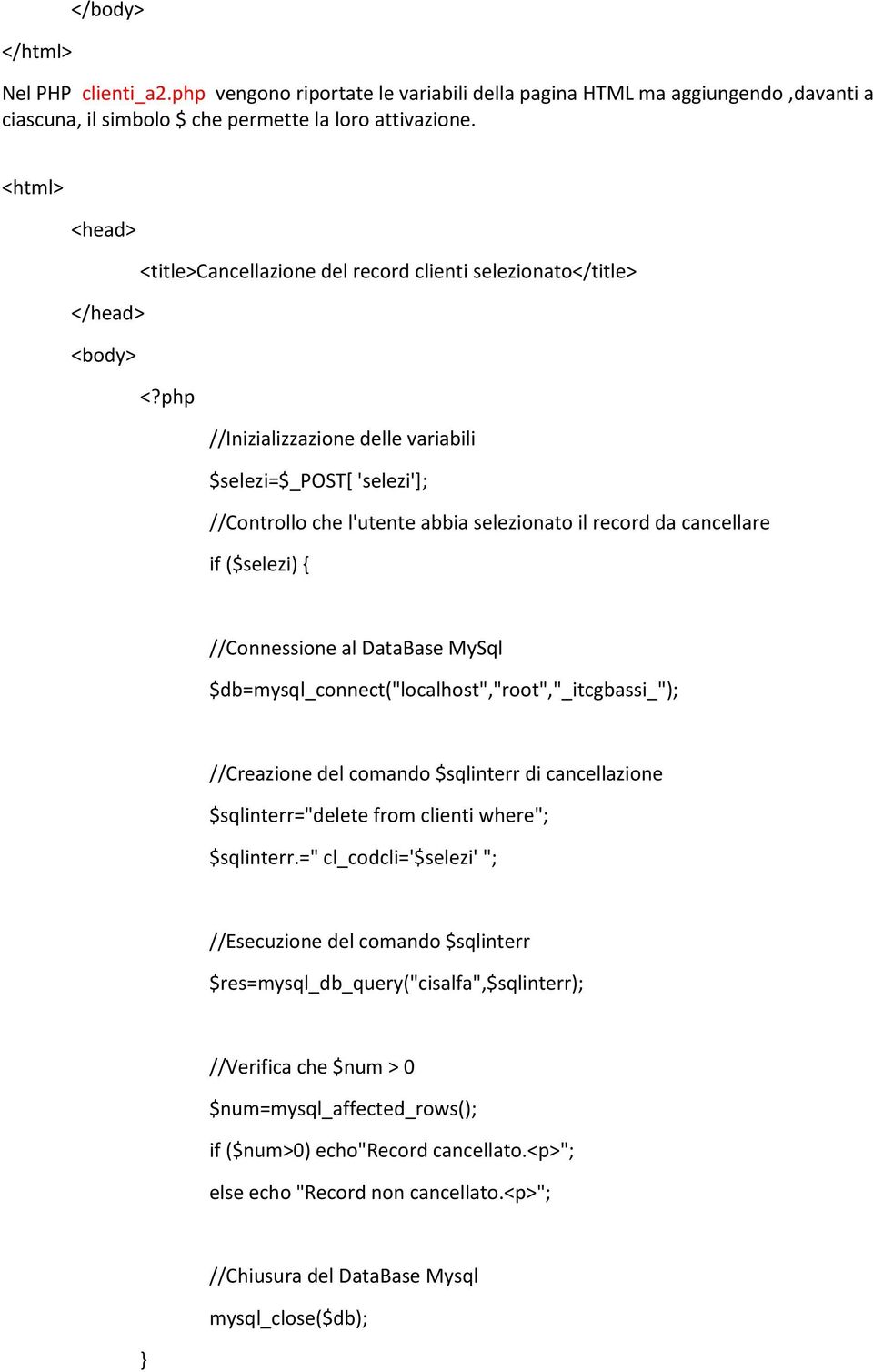 php //Inizializzazione delle variabili $selezi=$_post[ 'selezi']; //Controllo che l'utente abbia selezionato il record da cancellare if ($selezi) { //Connessione al DataBase MySql