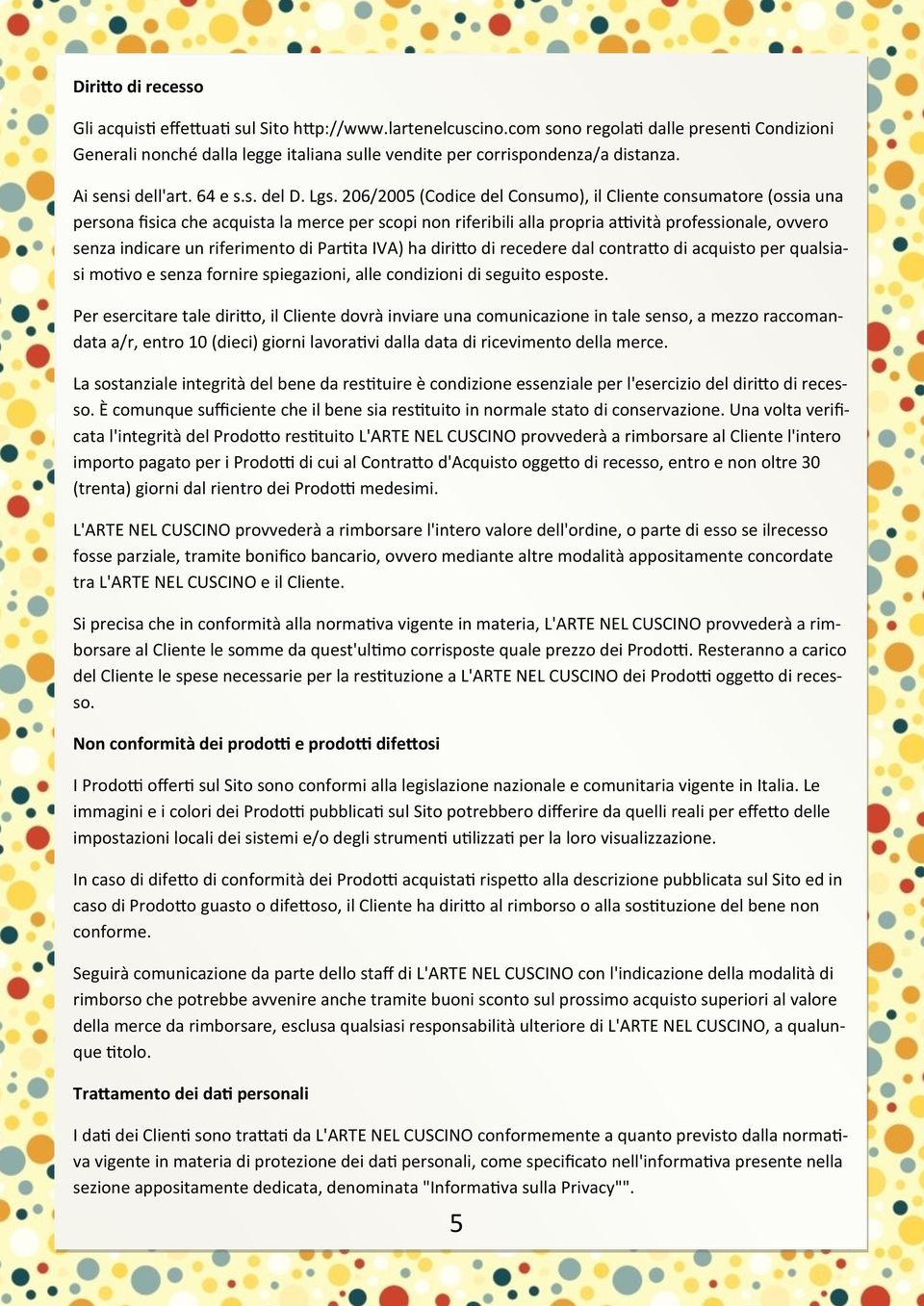 206/2005 (Codice del Consumo), il Cliente consumatore (ossia una persona fisica che acquista la merce per scopi non riferibili alla propria attività professionale, ovvero senza indicare un