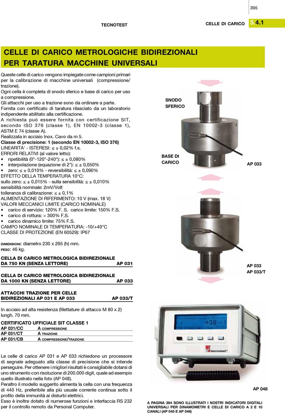 trazione). Ogni cella è completa di snodo sferico e base di carico per uso a compressione. Gli attacchi per uso a trazione sono da ordinare a parte.