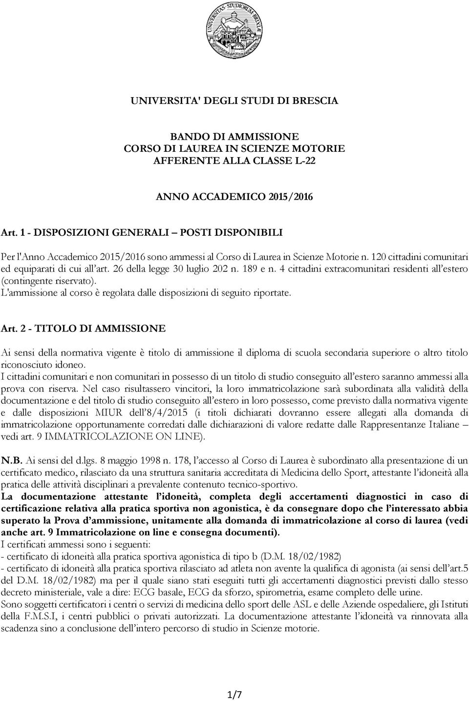 26 della legge 30 luglio 202 n. 189 e n. 4 cittadini extracomunitari residenti all estero (contingente riservato). L'ammissione al corso è regolata dalle disposizioni di seguito riportate. Art.